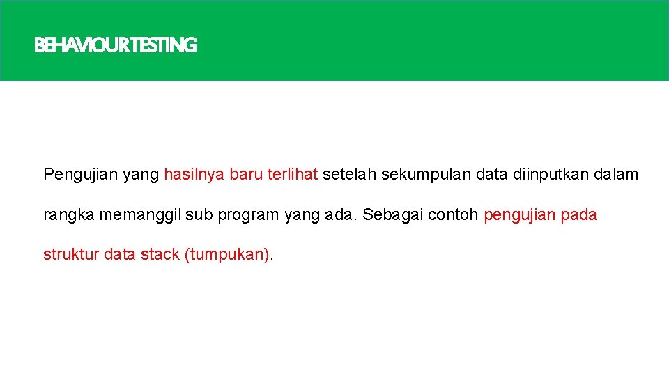 BEHAVIOURTESTING Pengujian yang hasilnya baru terlihat setelah sekumpulan data diinputkan dalam rangka memanggil sub