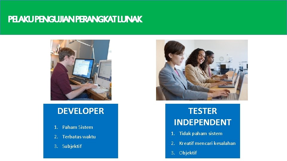 PELAKUPENGUJIANPERANGKATLUNAK DEVELOPER 1. Paham Sistem 2. Terbatas waktu 3. Subjektif TESTER INDEPENDENT 1. Tidak