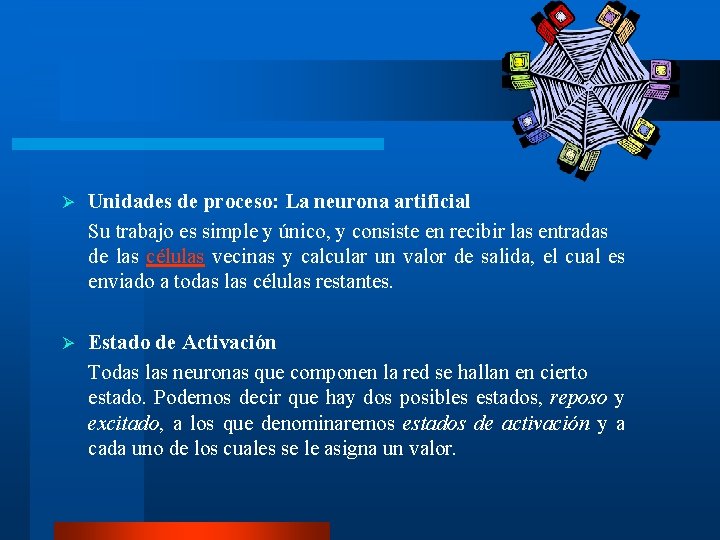 Ø Unidades de proceso: La neurona artificial Su trabajo es simple y único, y