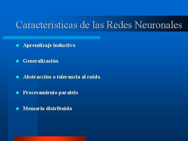 Características de las Redes Neuronales l Aprendizaje inductivo l Generalización l Abstracción o tolerancia