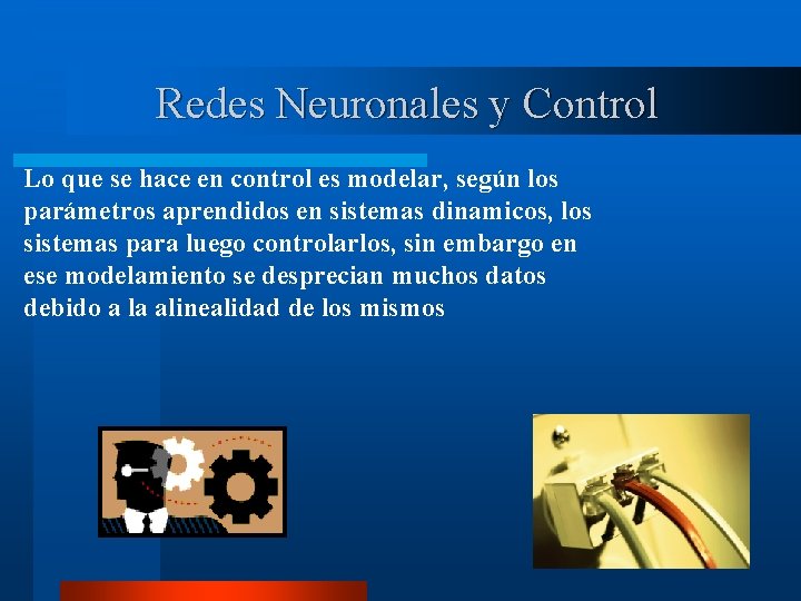 Redes Neuronales y Control Lo que se hace en control es modelar, según los