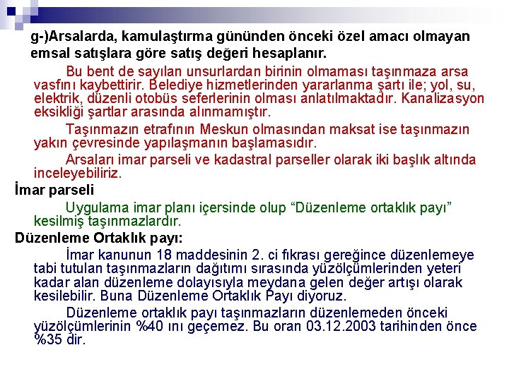 g-)Arsalarda, kamulaştırma gününden önceki özel amacı olmayan emsal satışlara göre satış değeri hesaplanır. Bu