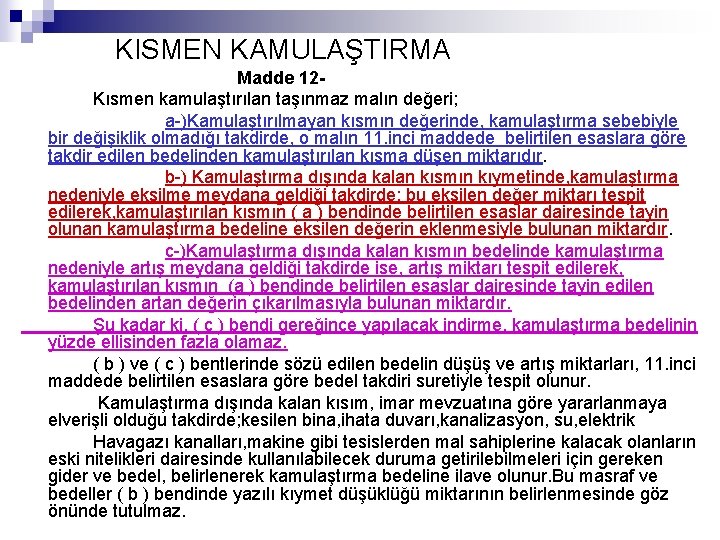 KISMEN KAMULAŞTIRMA Madde 12 Kısmen kamulaştırılan taşınmaz malın değeri; a-)Kamulaştırılmayan kısmın değerinde, kamulaştırma sebebiyle KISMEN KAMULAŞTIRMA Madde 12 Kısmen kamulaştırılan taşınmaz malın değeri; a-)Kamulaştırılmayan kısmın değerinde, kamulaştırma sebebiyle