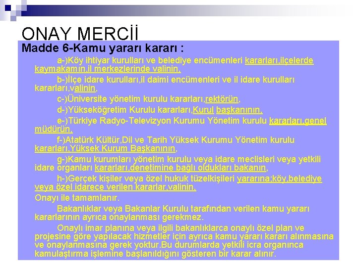 ONAY MERCİİ Madde 6 -Kamu yararı kararı : a-)Köy ihtiyar kurulları ve belediye encümenleri