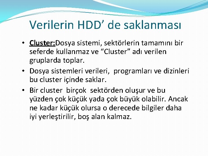 Verilerin HDD’ de saklanması • Cluster: Dosya sistemi, sektörlerin tamamını bir seferde kullanmaz ve