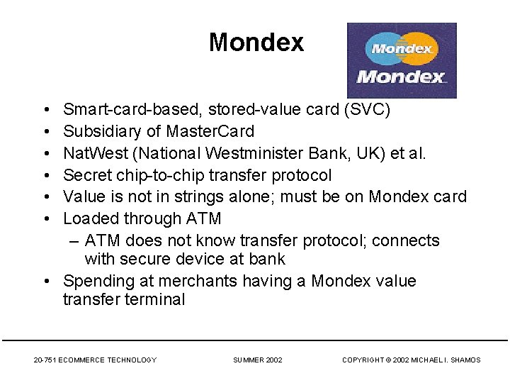 Mondex • • • Smart-card-based, stored-value card (SVC) Subsidiary of Master. Card Nat. West Mondex • • • Smart-card-based, stored-value card (SVC) Subsidiary of Master. Card Nat. West