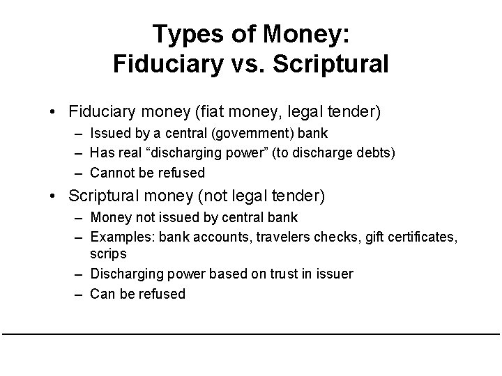 Types of Money: Fiduciary vs. Scriptural • Fiduciary money (fiat money, legal tender) – Types of Money: Fiduciary vs. Scriptural • Fiduciary money (fiat money, legal tender) –