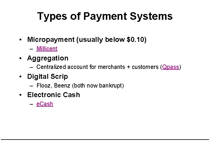 Types of Payment Systems • Micropayment (usually below $0. 10) – Millicent • Aggregation Types of Payment Systems • Micropayment (usually below $0. 10) – Millicent • Aggregation