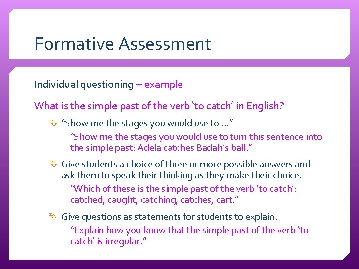 Formative Assessment Individual questioning – example What is the simple past of the verb