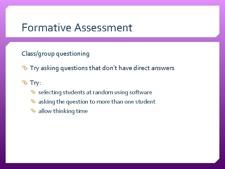 Formative Assessment Class/group questioning Try asking questions that don’t have direct answers Try: selecting