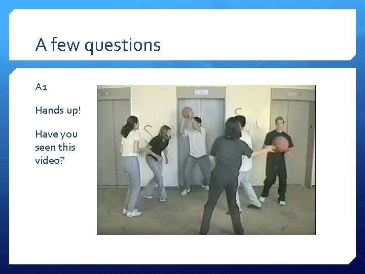 A few questions A 1 Hands up! Have you seen this video? 