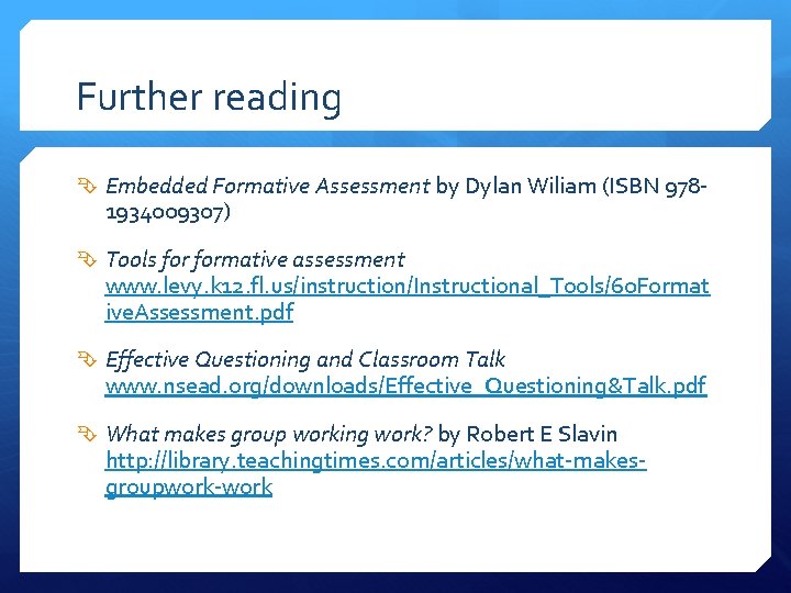 Further reading Embedded Formative Assessment by Dylan Wiliam (ISBN 978 - 1934009307) Tools formative