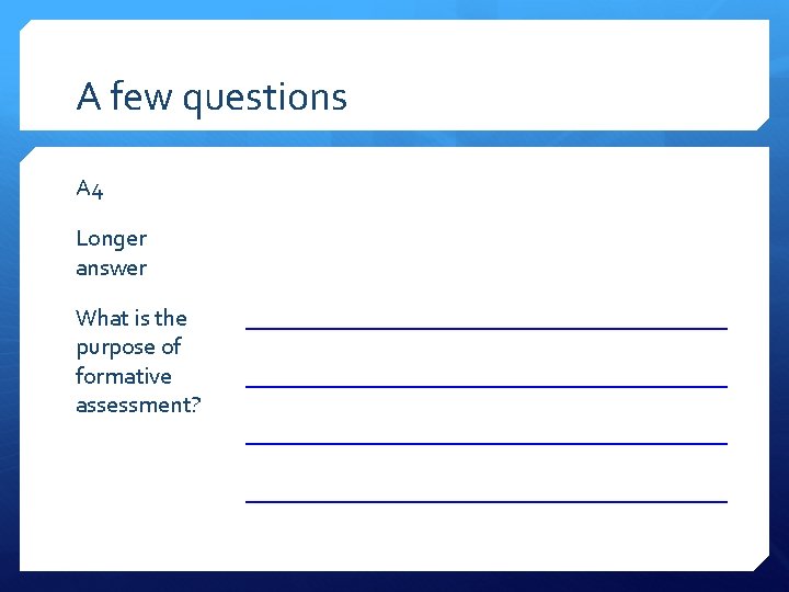 A few questions A 4 Longer answer What is the purpose of formative assessment?