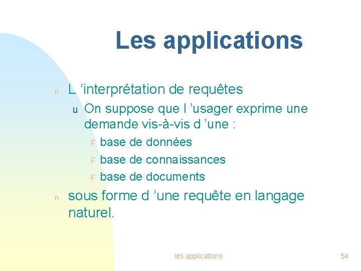 Les applications n L ’interprétation de requêtes u On suppose que l ’usager exprime