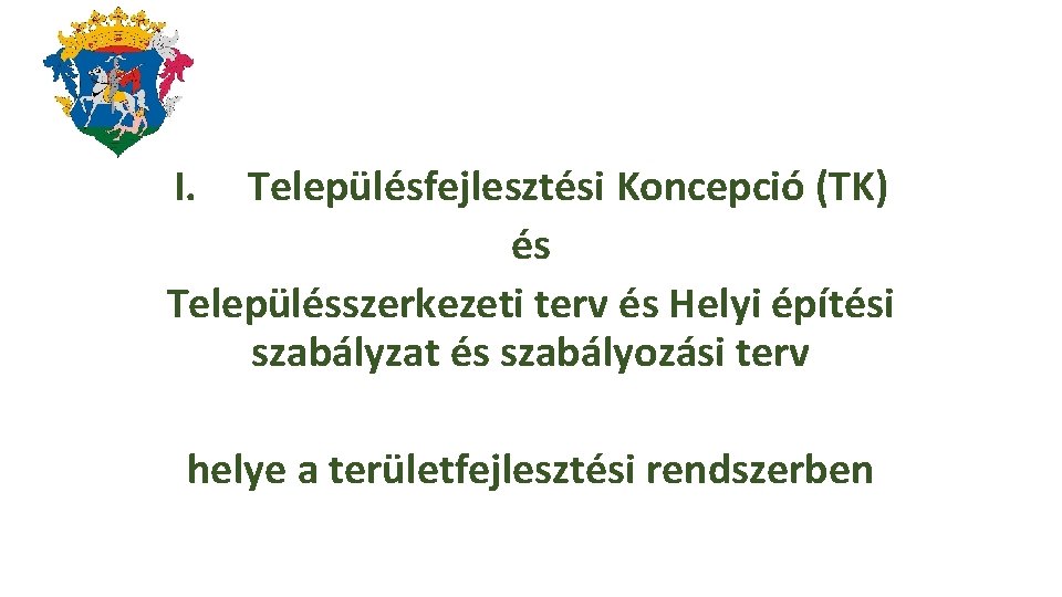 I. Településfejlesztési Koncepció (TK) és Településszerkezeti terv és Helyi építési szabályzat és szabályozási terv