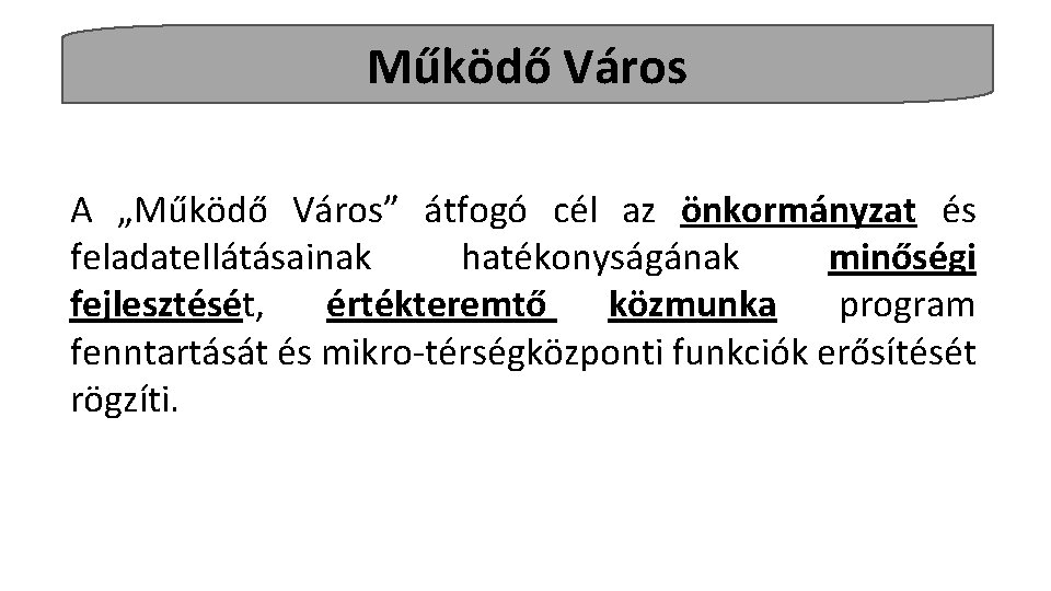 Működő Város A „Működő Város” átfogó cél az önkormányzat és feladatellátásainak hatékonyságának minőségi fejlesztését,