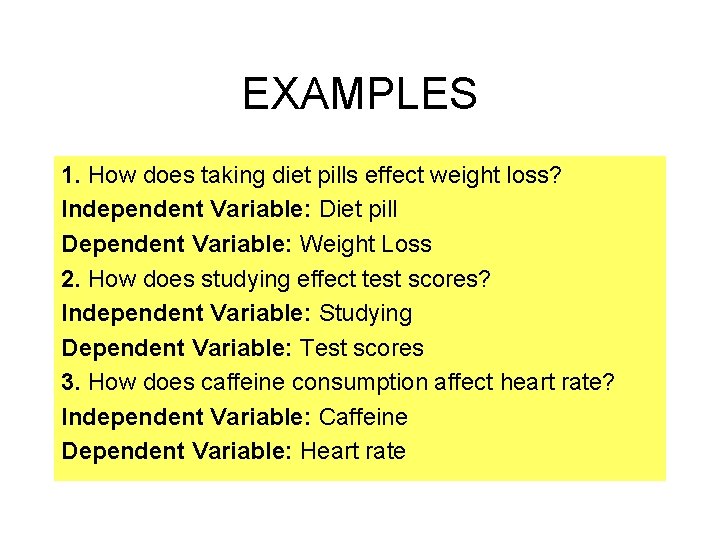 EXAMPLES 1. How does taking diet pills effect weight loss? Independent Variable: Diet pill
