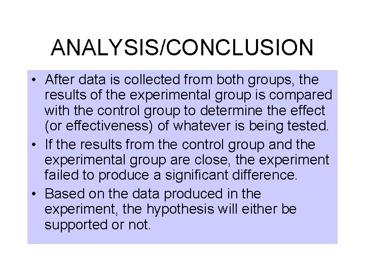ANALYSIS/CONCLUSION • After data is collected from both groups, the results of the experimental