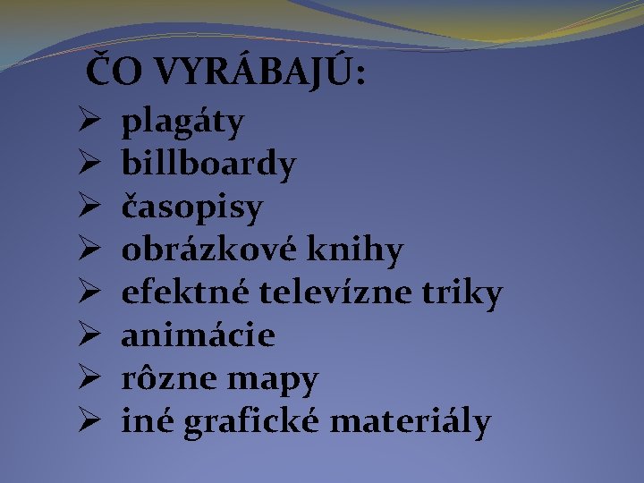 ČO VYRÁBAJÚ: Ø plagáty Ø billboardy Ø časopisy Ø obrázkové knihy Ø efektné televízne