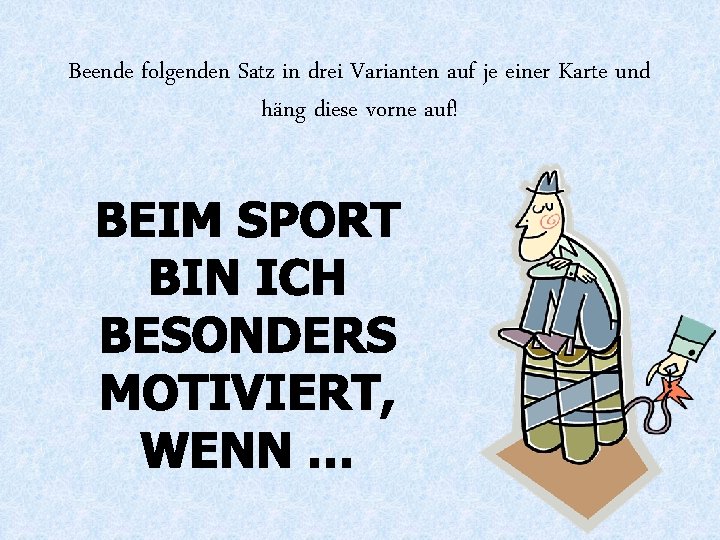 Beende folgenden Satz in drei Varianten auf je einer Karte und häng diese vorne
