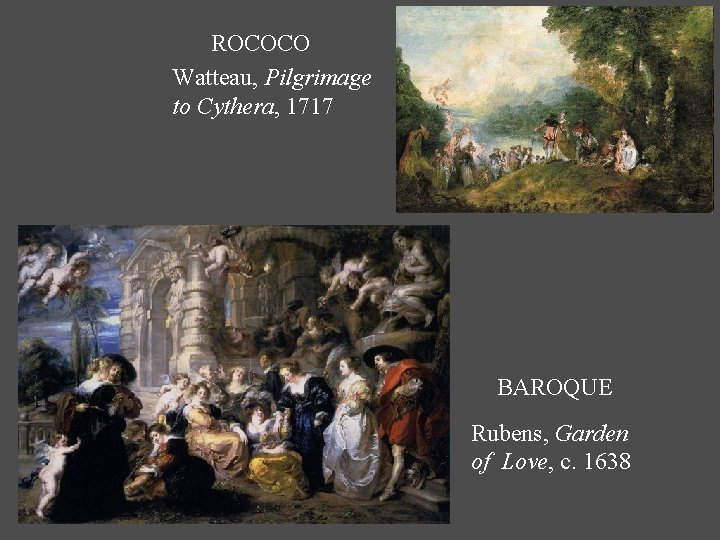 ROCOCO Watteau, Pilgrimage to Cythera, 1717 BAROQUE Rubens, Garden of Love, c. 1638 
