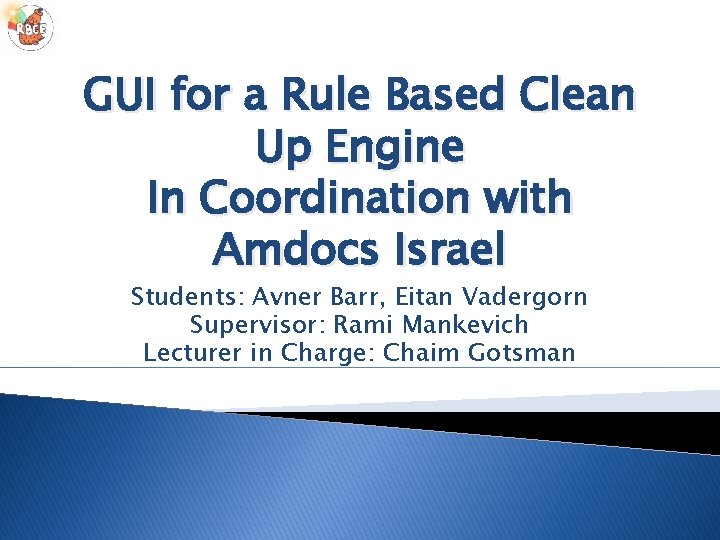 GUI for a Rule Based Clean Up Engine In Coordination with Amdocs Israel Students: