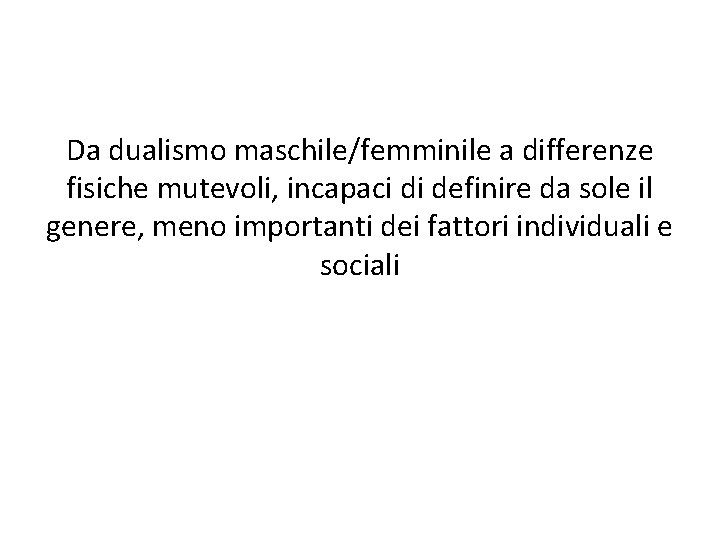 Da dualismo maschile/femminile a differenze fisiche mutevoli, incapaci di definire da sole il genere,