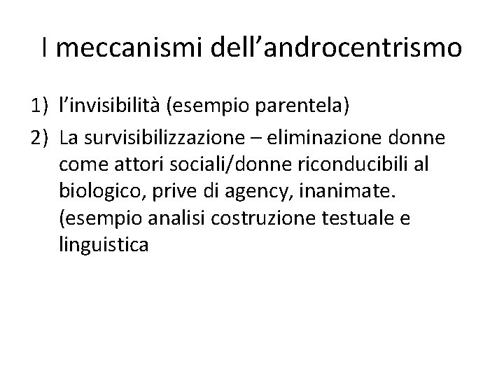 I meccanismi dell’androcentrismo 1) l’invisibilità (esempio parentela) 2) La survisibilizzazione – eliminazione donne come