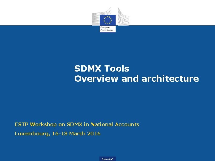 SDMX Tools Overview and architecture ESTP Workshop on SDMX in National Accounts Luxembourg, 16