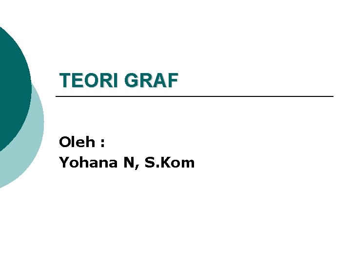 TEORI GRAF Oleh : Yohana N, S. Kom 