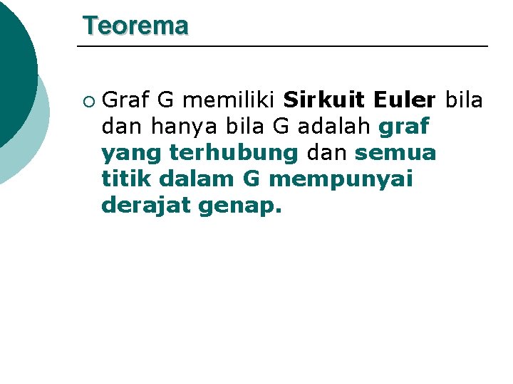 Teorema ¡ Graf G memiliki Sirkuit Euler bila dan hanya bila G adalah graf