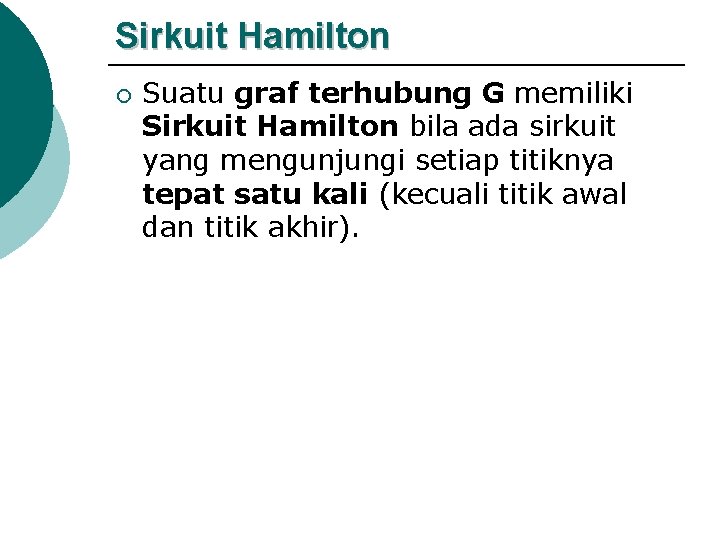 Sirkuit Hamilton ¡ Suatu graf terhubung G memiliki Sirkuit Hamilton bila ada sirkuit yang