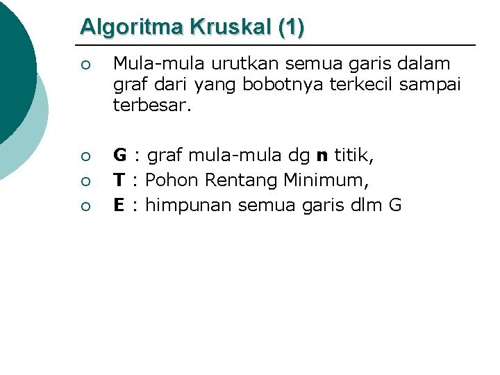 Algoritma Kruskal (1) ¡ Mula-mula urutkan semua garis dalam graf dari yang bobotnya terkecil