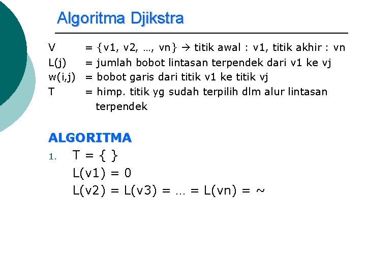 Algoritma Djikstra V L(j) w(i, j) T = = {v 1, v 2, …,