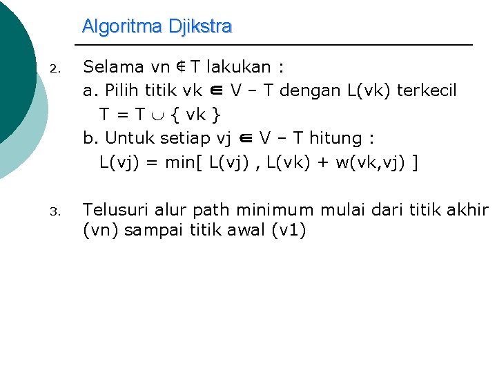 Algoritma Djikstra 2. Selama vn ∉ T lakukan : a. Pilih titik vk ∈