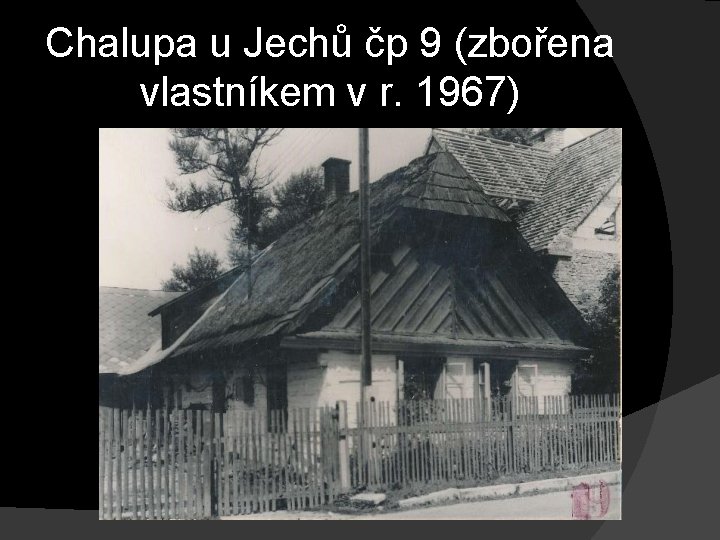 Chalupa u Jechů čp 9 (zbořena vlastníkem v r. 1967) 