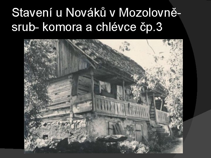 Stavení u Nováků v Mozolovněsrub- komora a chlévce čp. 3 