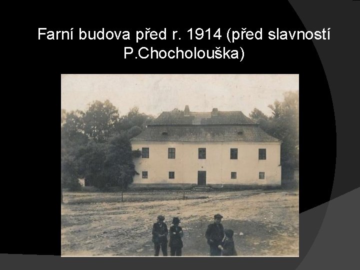 Farní budova před r. 1914 (před slavností P. Chocholouška) 