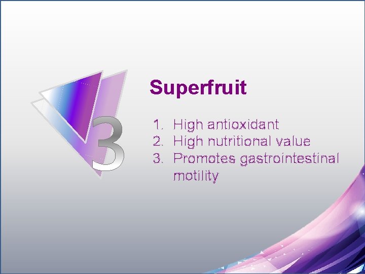 Superfruit 1. High antioxidant 2. High nutritional value 3. Promotes gastrointestinal motility 