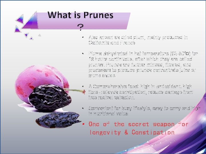 What is Prunes ？ • Also known as dried plum, mainly produced in California