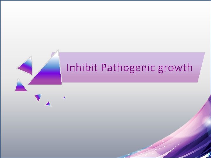 Inhibit Pathogenic growth 