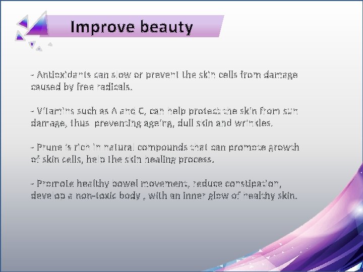 Improve beauty - Antioxidants can slow or prevent the skin cells from damage caused