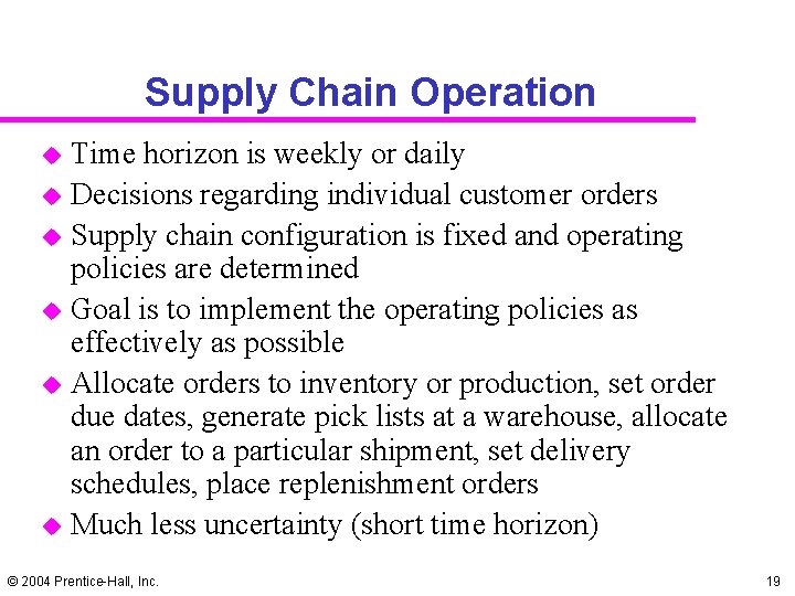 Supply Chain Operation u u u Time horizon is weekly or daily Decisions regarding