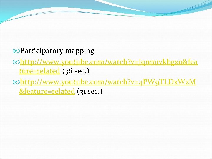  Participatory mapping http: //www. youtube. com/watch? v=Jqnm 1 vkbgx 0&fea ture=related (36 sec.