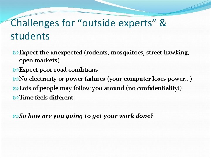 Challenges for “outside experts” & students Expect the unexpected (rodents, mosquitoes, street hawking, open