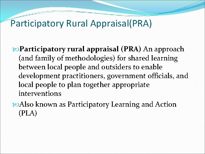 Participatory Rural Appraisal(PRA) Participatory rural appraisal (PRA) An approach (and family of methodologies) for