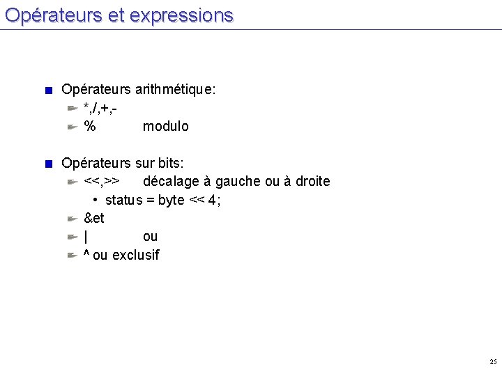 Opérateurs et expressions Opérateurs arithmétique: *, /, +, % modulo Opérateurs sur bits: <<,