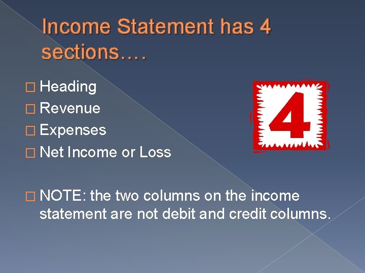 Income Statement has 4 sections…. � Heading � Revenue � Expenses � Net Income Income Statement has 4 sections…. � Heading � Revenue � Expenses � Net Income