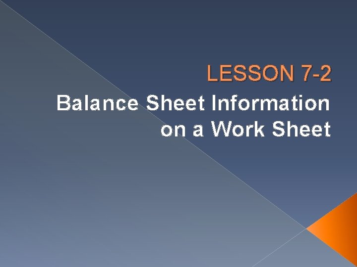 LESSON 7 -2 Balance Sheet Information on a Work Sheet LESSON 7 -2 Balance Sheet Information on a Work Sheet