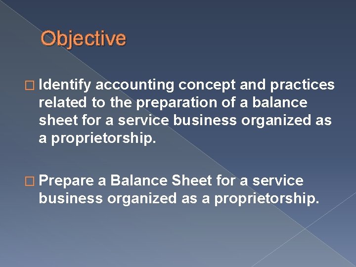 Objective � Identify accounting concept and practices related to the preparation of a balance Objective � Identify accounting concept and practices related to the preparation of a balance